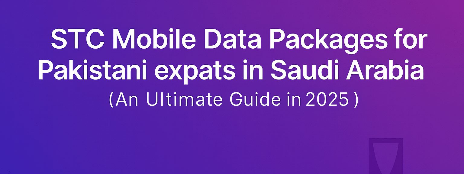 STC Mobile Data Packages for Pakistani expats in Saudi Arabia (An Ultimate Guide in 2025 )