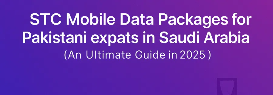 STC Mobile Data Packages for Pakistani expats in Saudi Arabia (An Ultimate Guide in 2025 )